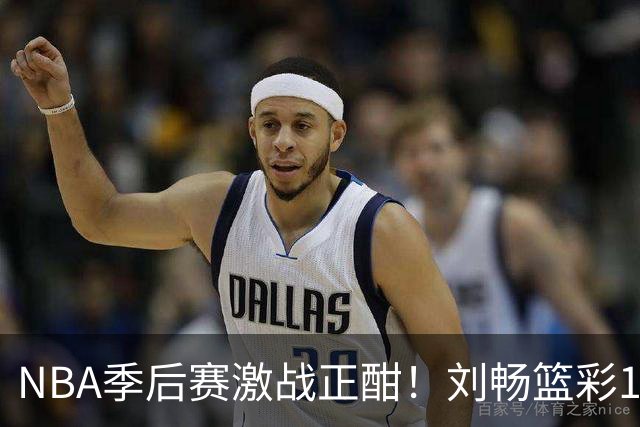 NBA季后赛激战正酣！刘畅篮彩10连红领衔红单